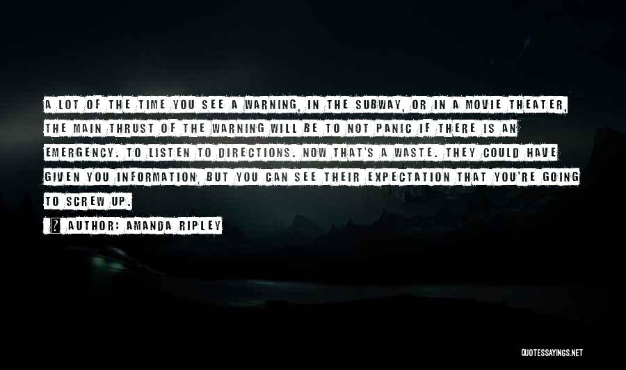 Amanda Ripley Quotes: A Lot Of The Time You See A Warning, In The Subway, Or In A Movie Theater, The Main Thrust