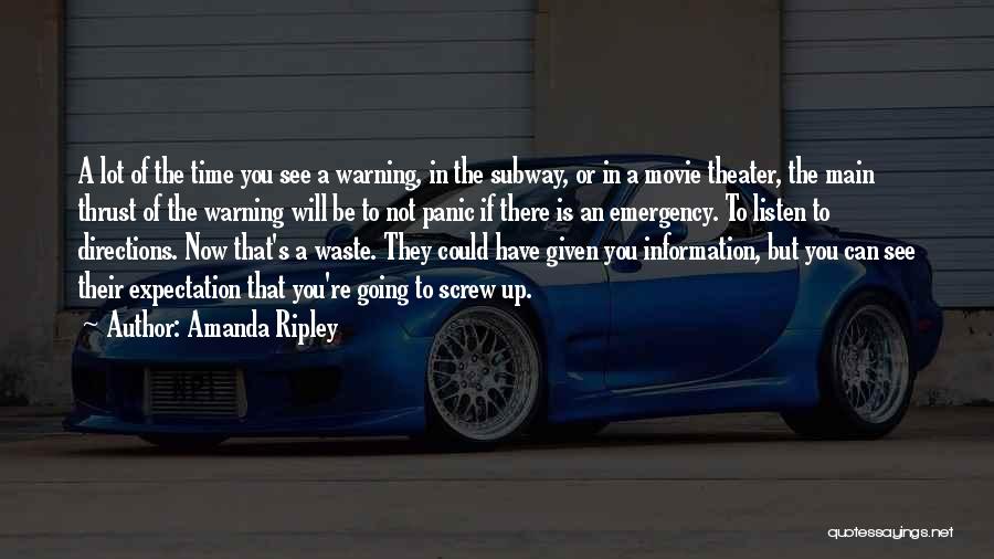Amanda Ripley Quotes: A Lot Of The Time You See A Warning, In The Subway, Or In A Movie Theater, The Main Thrust