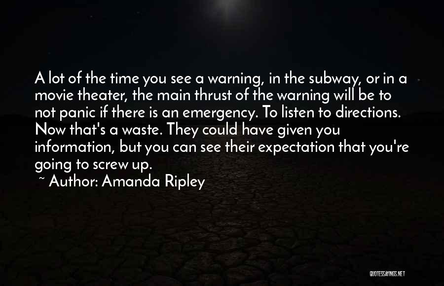 Amanda Ripley Quotes: A Lot Of The Time You See A Warning, In The Subway, Or In A Movie Theater, The Main Thrust