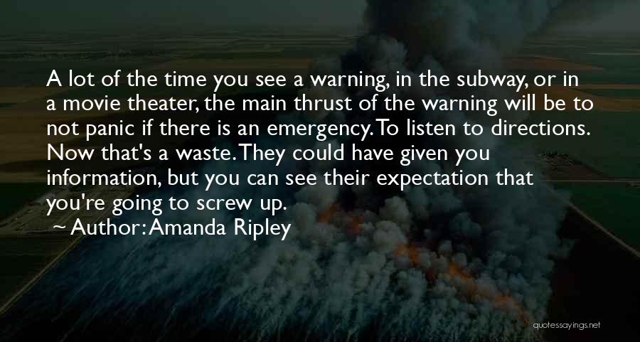 Amanda Ripley Quotes: A Lot Of The Time You See A Warning, In The Subway, Or In A Movie Theater, The Main Thrust