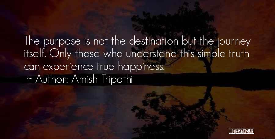 Amish Tripathi Quotes: The Purpose Is Not The Destination But The Journey Itself. Only Those Who Understand This Simple Truth Can Experience True