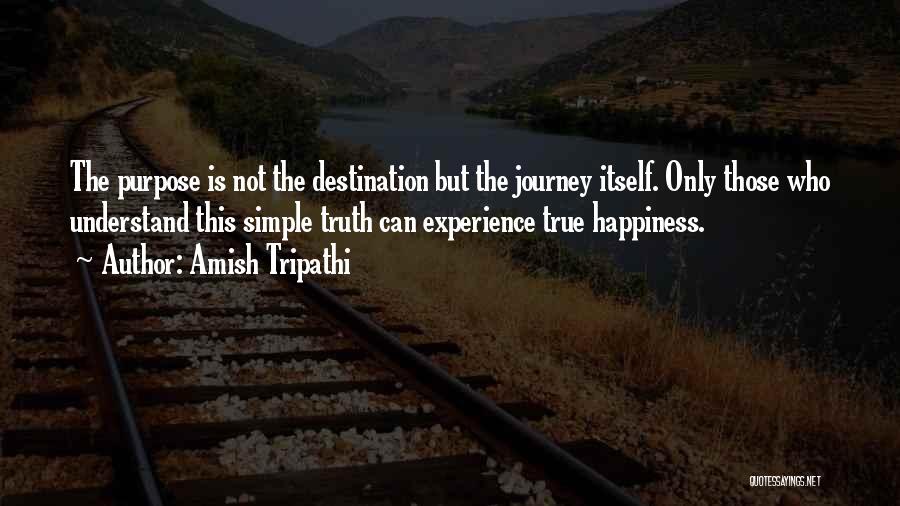 Amish Tripathi Quotes: The Purpose Is Not The Destination But The Journey Itself. Only Those Who Understand This Simple Truth Can Experience True