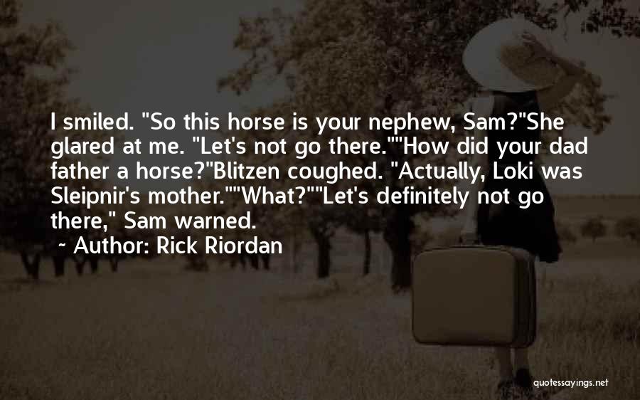Rick Riordan Quotes: I Smiled. So This Horse Is Your Nephew, Sam?she Glared At Me. Let's Not Go There.how Did Your Dad Father