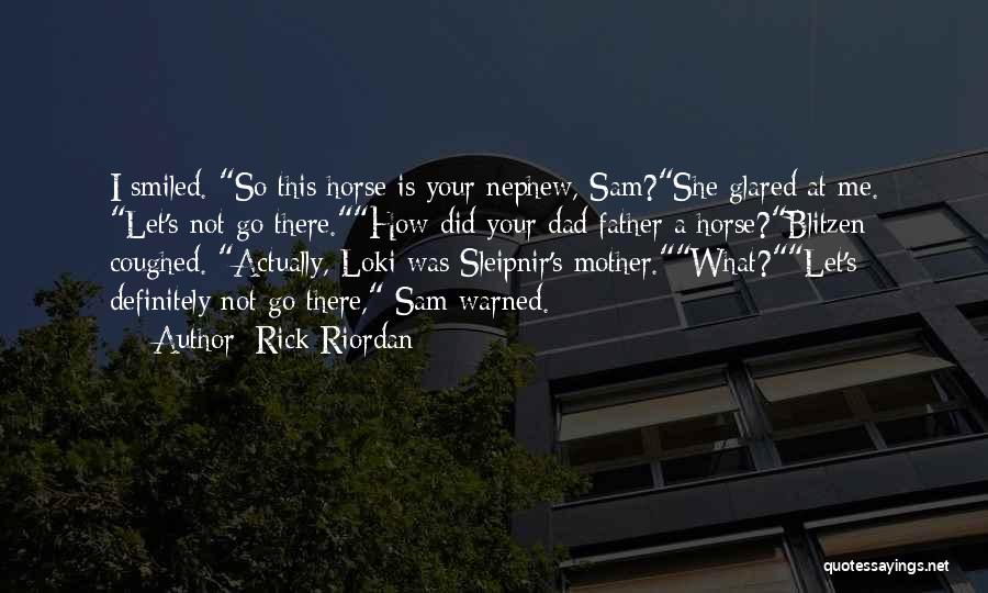 Rick Riordan Quotes: I Smiled. So This Horse Is Your Nephew, Sam?she Glared At Me. Let's Not Go There.how Did Your Dad Father