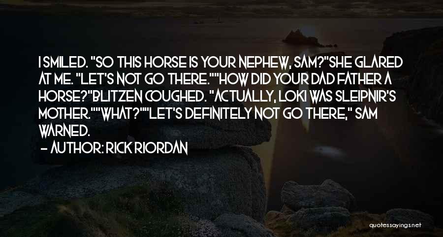 Rick Riordan Quotes: I Smiled. So This Horse Is Your Nephew, Sam?she Glared At Me. Let's Not Go There.how Did Your Dad Father