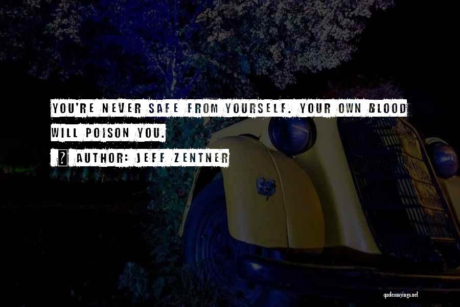 Jeff Zentner Quotes: You're Never Safe From Yourself. Your Own Blood Will Poison You.