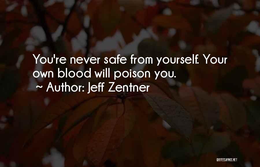 Jeff Zentner Quotes: You're Never Safe From Yourself. Your Own Blood Will Poison You.