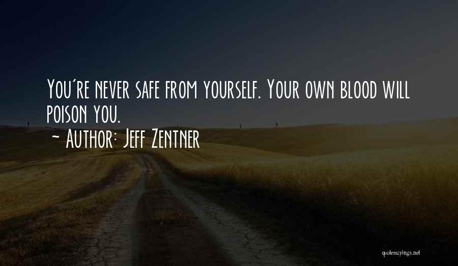 Jeff Zentner Quotes: You're Never Safe From Yourself. Your Own Blood Will Poison You.