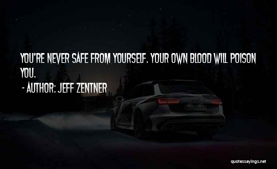 Jeff Zentner Quotes: You're Never Safe From Yourself. Your Own Blood Will Poison You.