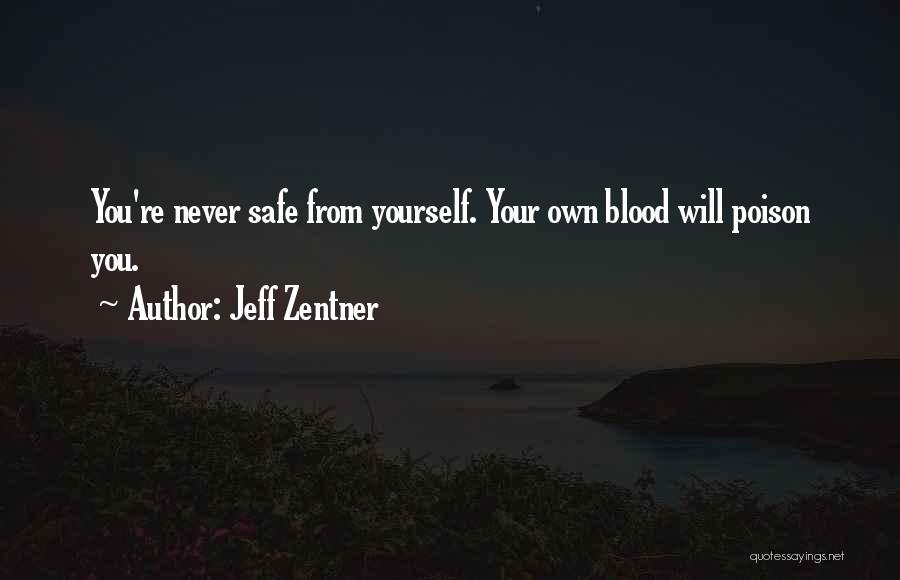 Jeff Zentner Quotes: You're Never Safe From Yourself. Your Own Blood Will Poison You.