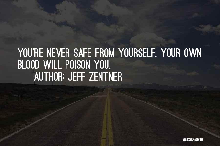 Jeff Zentner Quotes: You're Never Safe From Yourself. Your Own Blood Will Poison You.