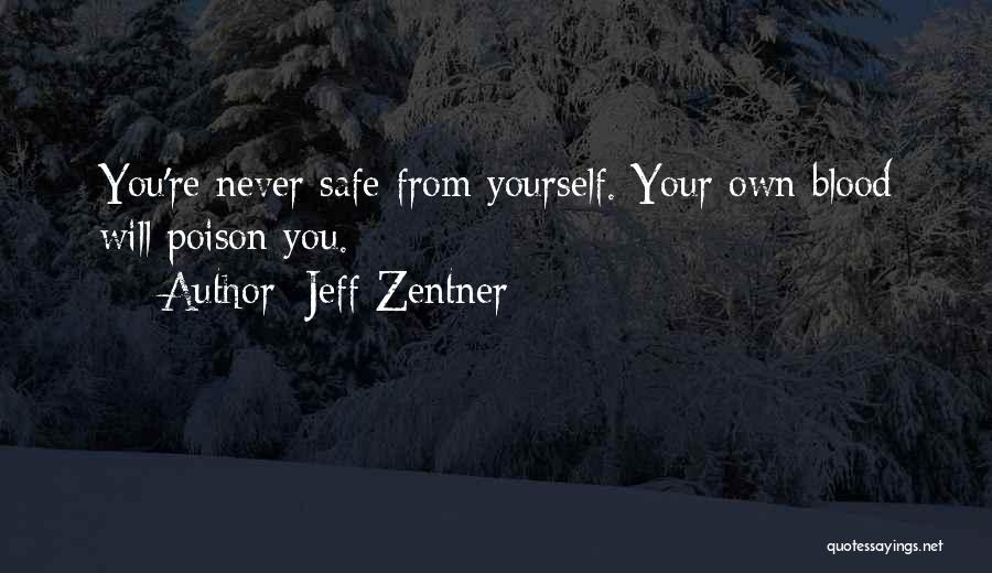 Jeff Zentner Quotes: You're Never Safe From Yourself. Your Own Blood Will Poison You.