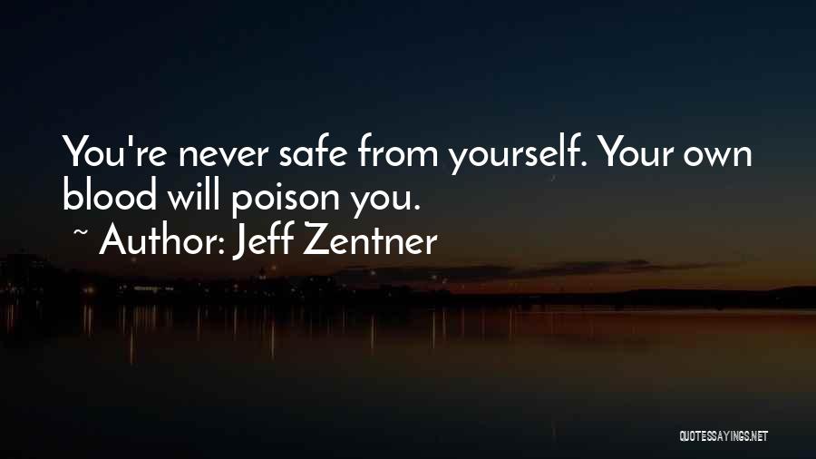 Jeff Zentner Quotes: You're Never Safe From Yourself. Your Own Blood Will Poison You.