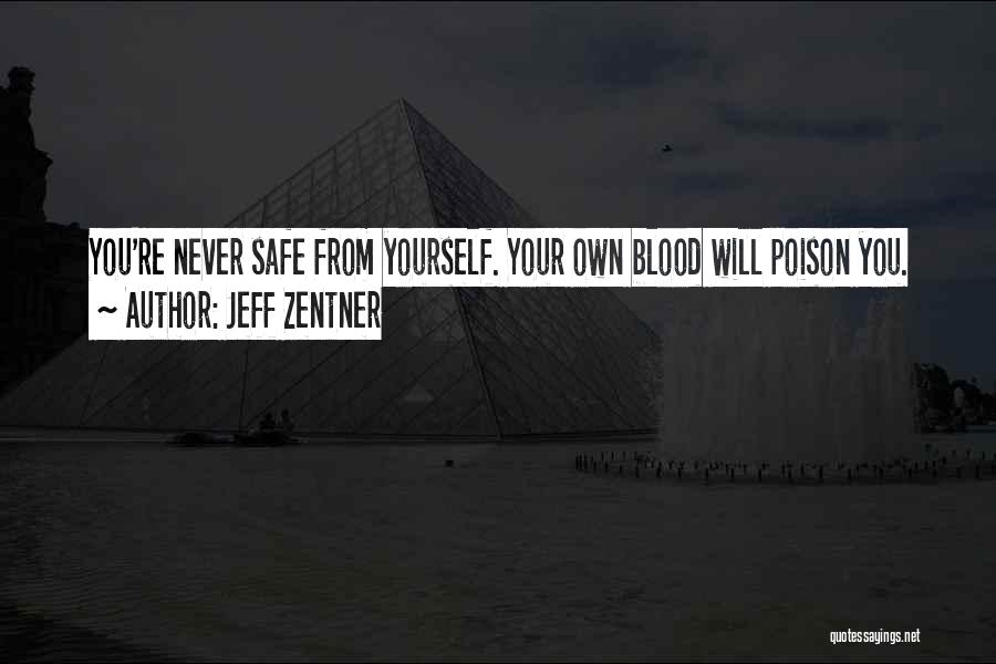 Jeff Zentner Quotes: You're Never Safe From Yourself. Your Own Blood Will Poison You.