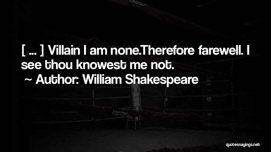 William Shakespeare Quotes: [ ... ] Villain I Am None.therefore Farewell. I See Thou Knowest Me Not.