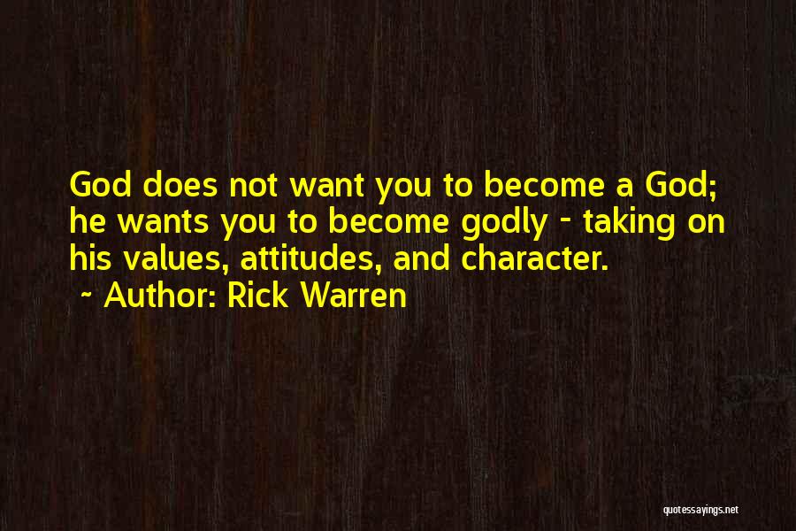 Rick Warren Quotes: God Does Not Want You To Become A God; He Wants You To Become Godly - Taking On His Values,
