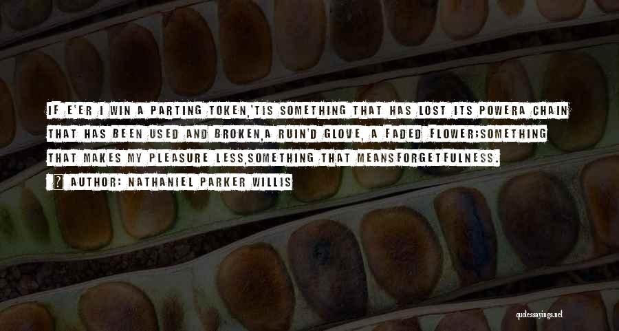 Nathaniel Parker Willis Quotes: If E'er I Win A Parting Token,'tis Something That Has Lost Its Powera Chain That Has Been Used And Broken,a