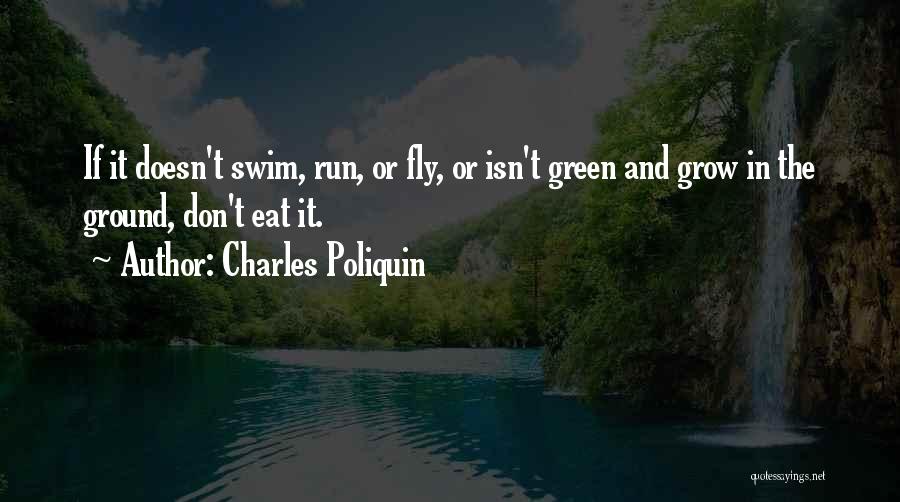 Charles Poliquin Quotes: If It Doesn't Swim, Run, Or Fly, Or Isn't Green And Grow In The Ground, Don't Eat It.