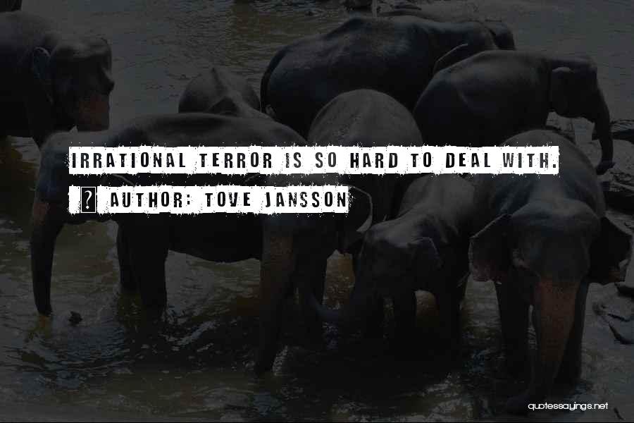 Tove Jansson Quotes: Irrational Terror Is So Hard To Deal With.