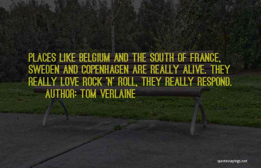 Tom Verlaine Quotes: Places Like Belgium And The South Of France, Sweden And Copenhagen Are Really Alive. They Really Love Rock 'n' Roll,