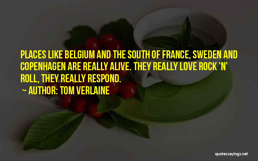 Tom Verlaine Quotes: Places Like Belgium And The South Of France, Sweden And Copenhagen Are Really Alive. They Really Love Rock 'n' Roll,