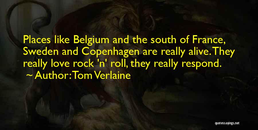 Tom Verlaine Quotes: Places Like Belgium And The South Of France, Sweden And Copenhagen Are Really Alive. They Really Love Rock 'n' Roll,