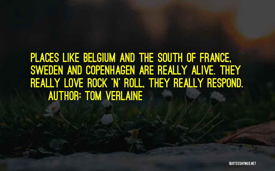 Tom Verlaine Quotes: Places Like Belgium And The South Of France, Sweden And Copenhagen Are Really Alive. They Really Love Rock 'n' Roll,