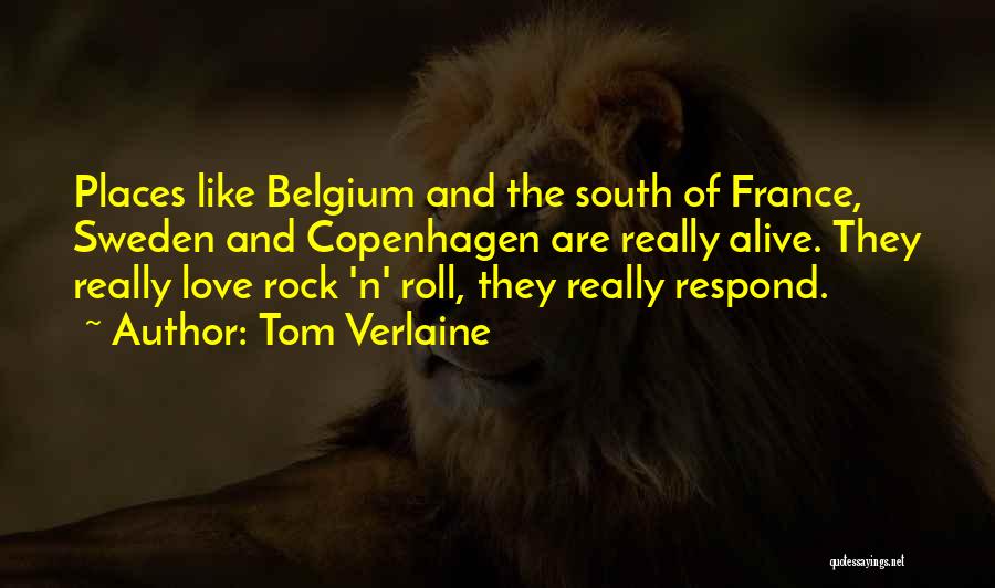 Tom Verlaine Quotes: Places Like Belgium And The South Of France, Sweden And Copenhagen Are Really Alive. They Really Love Rock 'n' Roll,