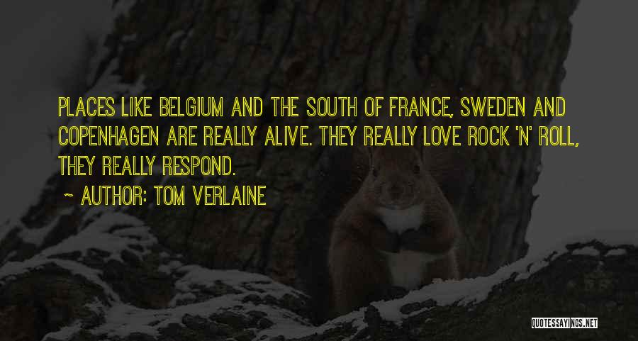 Tom Verlaine Quotes: Places Like Belgium And The South Of France, Sweden And Copenhagen Are Really Alive. They Really Love Rock 'n' Roll,