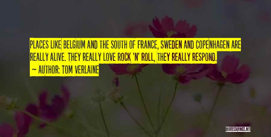 Tom Verlaine Quotes: Places Like Belgium And The South Of France, Sweden And Copenhagen Are Really Alive. They Really Love Rock 'n' Roll,