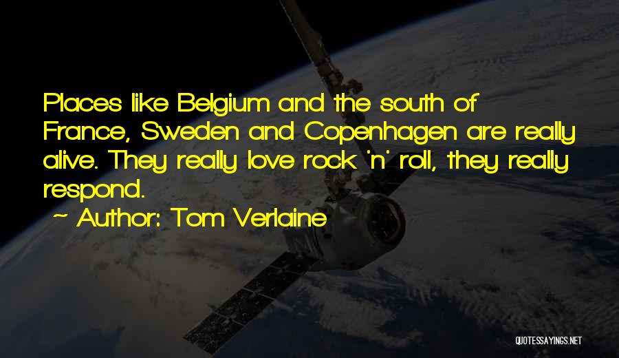Tom Verlaine Quotes: Places Like Belgium And The South Of France, Sweden And Copenhagen Are Really Alive. They Really Love Rock 'n' Roll,