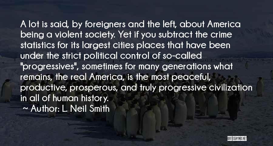 L. Neil Smith Quotes: A Lot Is Said, By Foreigners And The Left, About America Being A Violent Society. Yet If You Subtract The