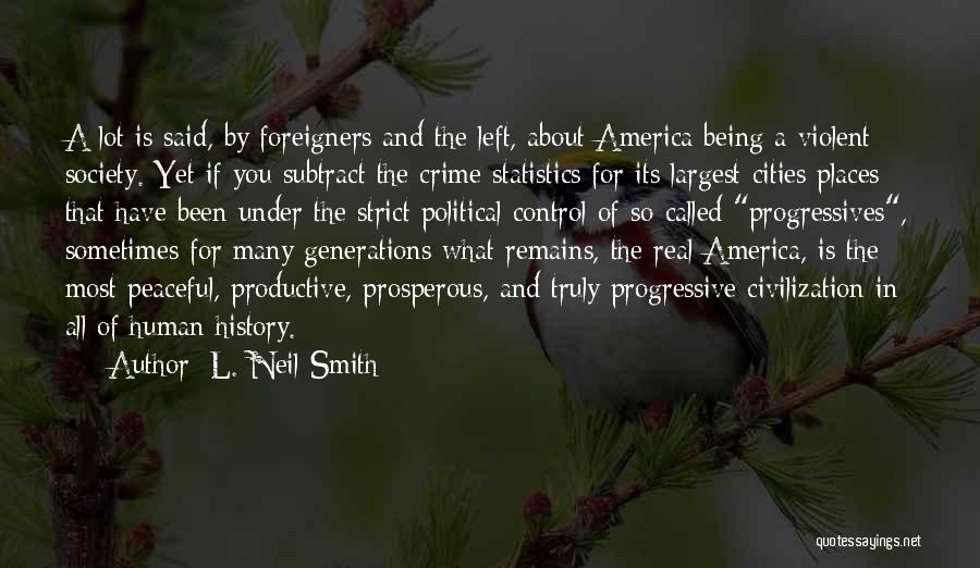 L. Neil Smith Quotes: A Lot Is Said, By Foreigners And The Left, About America Being A Violent Society. Yet If You Subtract The