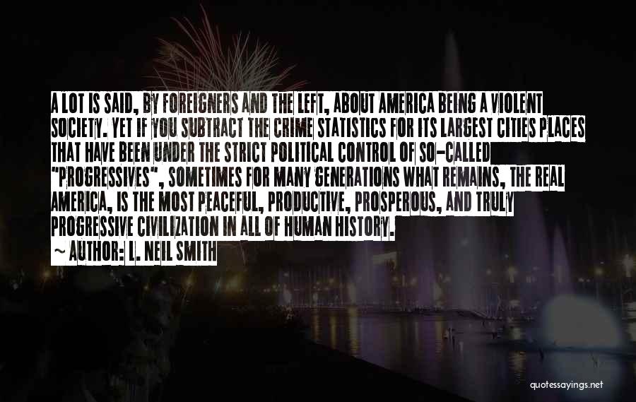L. Neil Smith Quotes: A Lot Is Said, By Foreigners And The Left, About America Being A Violent Society. Yet If You Subtract The