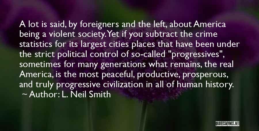 L. Neil Smith Quotes: A Lot Is Said, By Foreigners And The Left, About America Being A Violent Society. Yet If You Subtract The