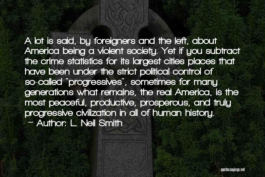 L. Neil Smith Quotes: A Lot Is Said, By Foreigners And The Left, About America Being A Violent Society. Yet If You Subtract The