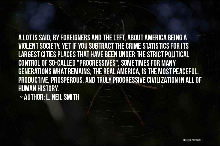 L. Neil Smith Quotes: A Lot Is Said, By Foreigners And The Left, About America Being A Violent Society. Yet If You Subtract The