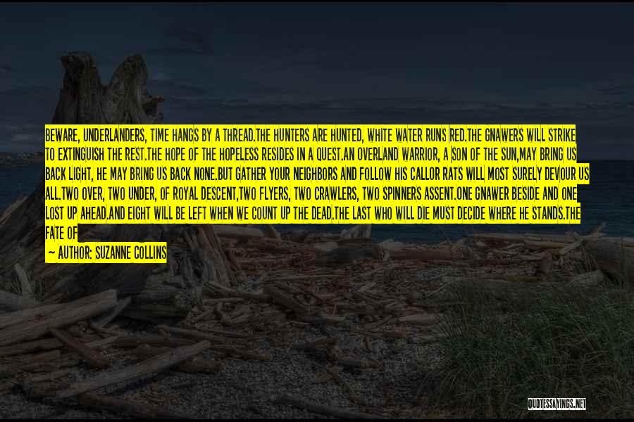 Suzanne Collins Quotes: Beware, Underlanders, Time Hangs By A Thread.the Hunters Are Hunted, White Water Runs Red.the Gnawers Will Strike To Extinguish The