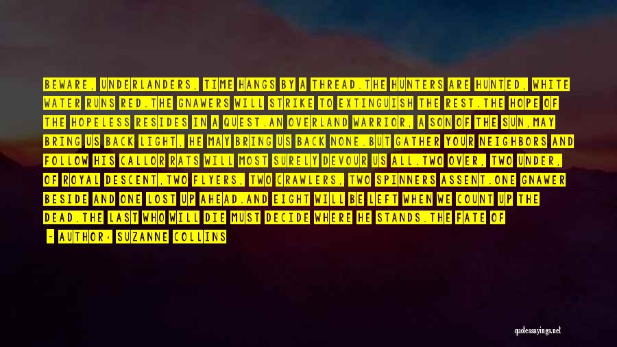 Suzanne Collins Quotes: Beware, Underlanders, Time Hangs By A Thread.the Hunters Are Hunted, White Water Runs Red.the Gnawers Will Strike To Extinguish The