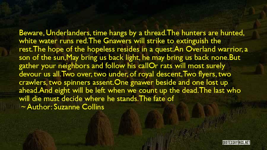 Suzanne Collins Quotes: Beware, Underlanders, Time Hangs By A Thread.the Hunters Are Hunted, White Water Runs Red.the Gnawers Will Strike To Extinguish The