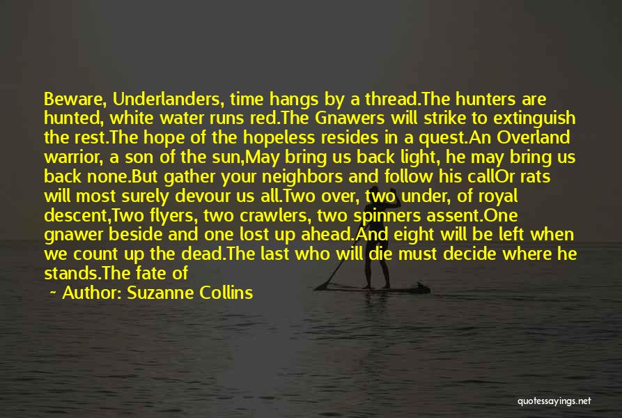 Suzanne Collins Quotes: Beware, Underlanders, Time Hangs By A Thread.the Hunters Are Hunted, White Water Runs Red.the Gnawers Will Strike To Extinguish The