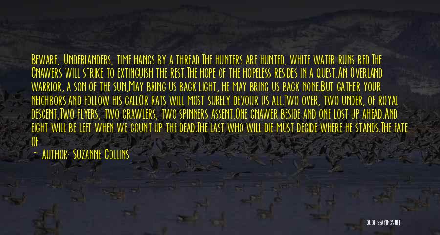 Suzanne Collins Quotes: Beware, Underlanders, Time Hangs By A Thread.the Hunters Are Hunted, White Water Runs Red.the Gnawers Will Strike To Extinguish The