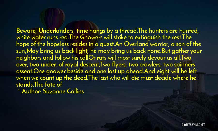 Suzanne Collins Quotes: Beware, Underlanders, Time Hangs By A Thread.the Hunters Are Hunted, White Water Runs Red.the Gnawers Will Strike To Extinguish The