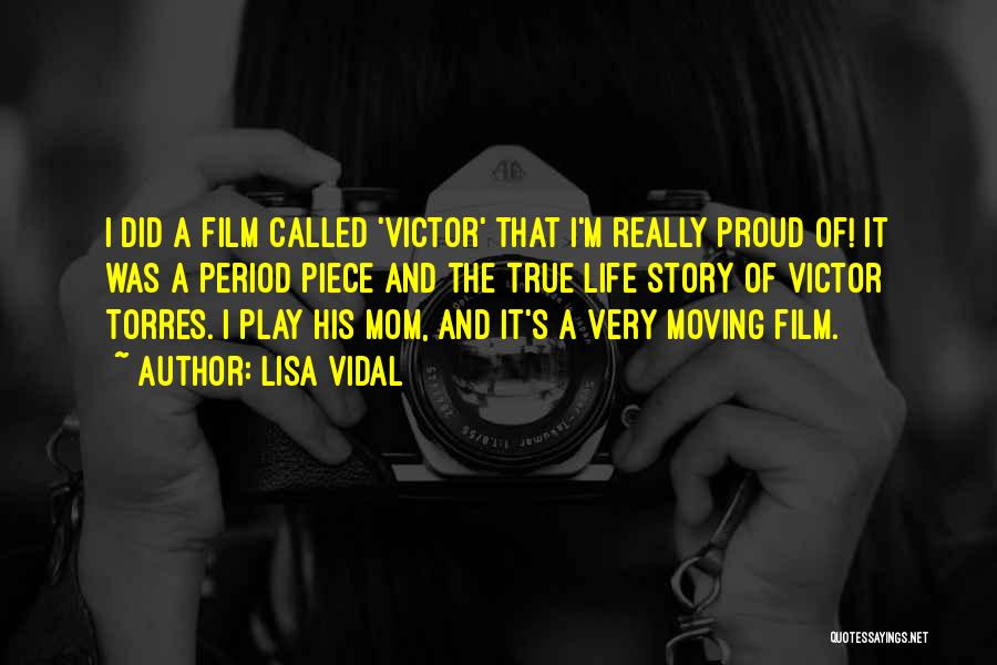 Lisa Vidal Quotes: I Did A Film Called 'victor' That I'm Really Proud Of! It Was A Period Piece And The True Life