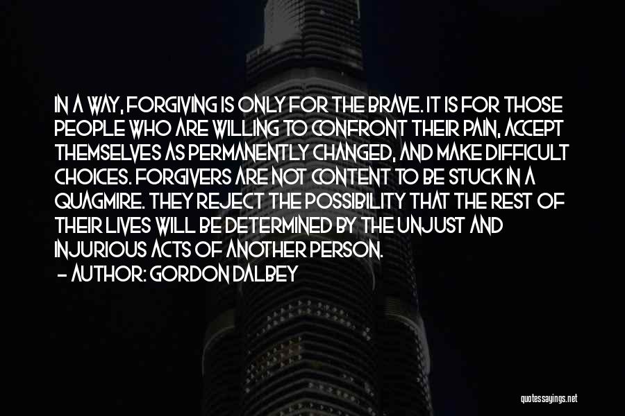 Gordon Dalbey Quotes: In A Way, Forgiving Is Only For The Brave. It Is For Those People Who Are Willing To Confront Their