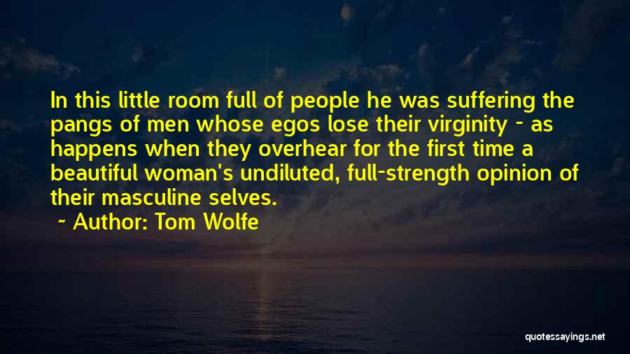Tom Wolfe Quotes: In This Little Room Full Of People He Was Suffering The Pangs Of Men Whose Egos Lose Their Virginity -