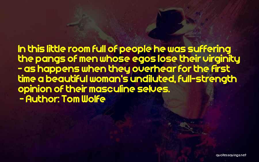 Tom Wolfe Quotes: In This Little Room Full Of People He Was Suffering The Pangs Of Men Whose Egos Lose Their Virginity -