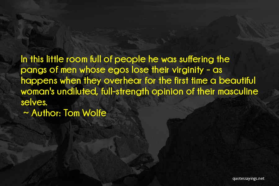 Tom Wolfe Quotes: In This Little Room Full Of People He Was Suffering The Pangs Of Men Whose Egos Lose Their Virginity -
