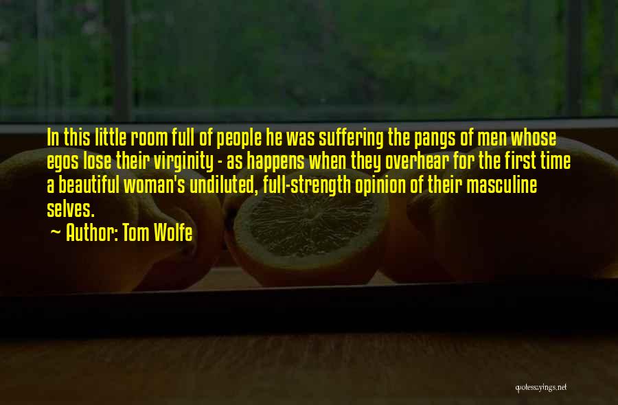 Tom Wolfe Quotes: In This Little Room Full Of People He Was Suffering The Pangs Of Men Whose Egos Lose Their Virginity -