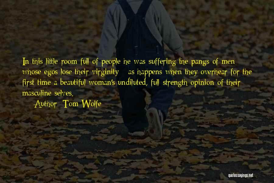 Tom Wolfe Quotes: In This Little Room Full Of People He Was Suffering The Pangs Of Men Whose Egos Lose Their Virginity -